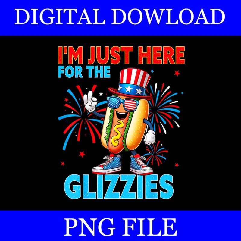 I’m Just Here For The Glizzies Hot Dog PNG, Hot Dog 4th Of July PNG