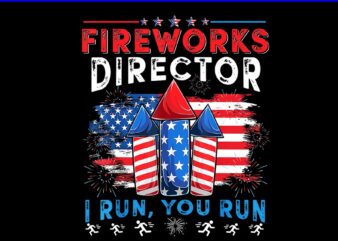 Fireworks Director I Run You Run PNG, 4th Of July PNG t shirt graphic design
