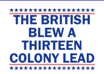 The British Blew A Thirteen Colony Lead SVG, Funny 4th Of July SVG The British Blew A Thirteen Colony Lead SVG, Funny 4th Of July SVG