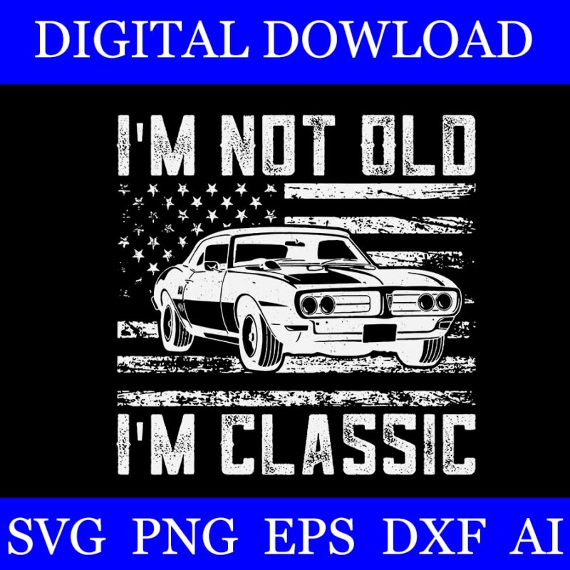 I’m Not Old I’m Classic Car SVG, Vintage Dad Father’s Day SVG