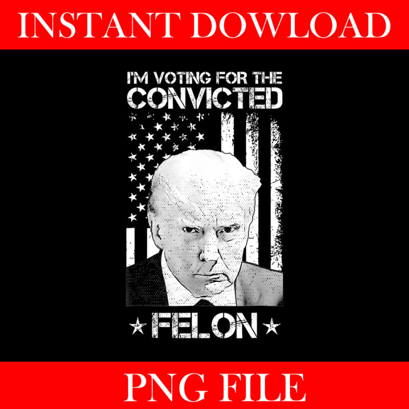 I’m Voting For The Convicted Felon Trump PNG