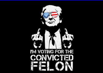 I’ Voting For The Convicted Felon Trump SVG