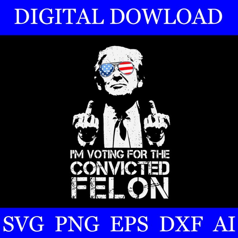 I’ Voting For The Convicted Felon Trump SVG