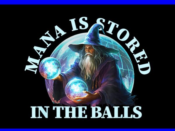 Mana is stored in the balls magician sorcerer witcher wizard png t shirt designs for sale