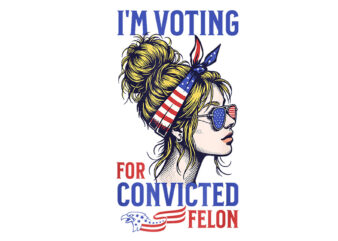 I’m Voting For Convicted Felon 2024 Messy Bun PNG t shirt design for sale