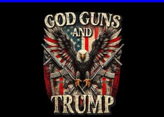 God Guns And Trump Eagle PNG, Eagle Flag 4TH Of July PNG t shirt design template
