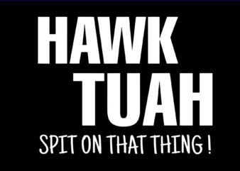 Hawk Tuah Spit On That Thing SVG