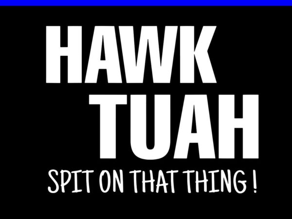 Hawk tuah spit on that thing svg graphic t shirt