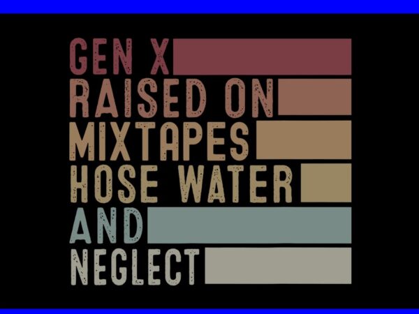 Gen x raised on mixtapes hose water and neglect svg t shirt design template