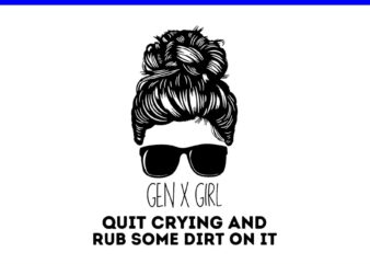 Gen X Quit Crying & Rub Some Dirt On It Messy Bun Girl SVG