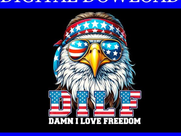 Dilf damn i love freedom eagle png, eagle 4th of july png t shirt vector illustration