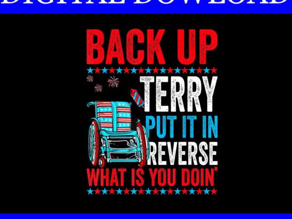 Back up terry put it in reverse what is you doin ‘ png t shirt template