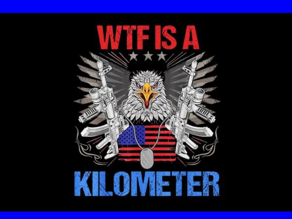 Wtf is a kilometer eagle png, eagle 4th of july png t shirt design for sale