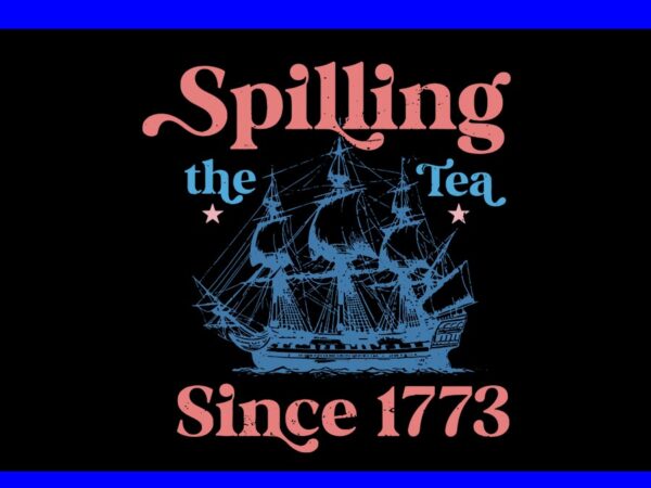 Spilling the tea since 1776 svg, american patriotic 4th of july svg t shirt template vector