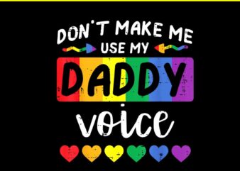 Gay Don’t Make Me Use Daddy PNG, Voice Rainbow Pride Flag LGBT PNG t shirt design template