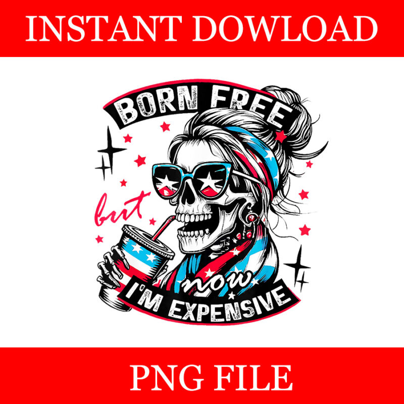 Born Free But Now I’m Expensive Png, Skeleton American Girl USA Png