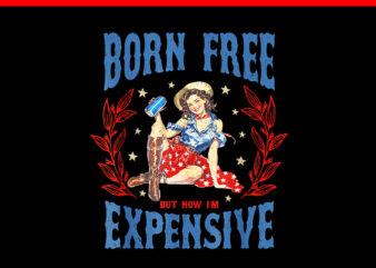 Born Free But Now I’m Expensive 4th Of July PNG