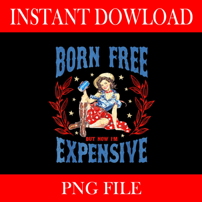 Born Free But Now I’m Expensive 4th Of July PNG