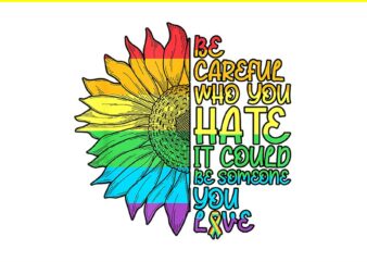 Be Careful Who You Hate It Could Be Someone You Love LGBT PNG t shirt template