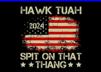 Hawk Tush SVG, Hawk Tuah 24 Spit On That Thang SVG graphic t shirt