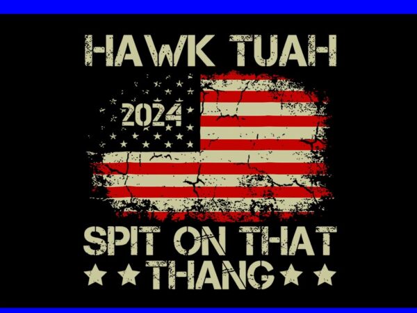 Hawk tush svg, hawk tuah 24 spit on that thang svg graphic t shirt