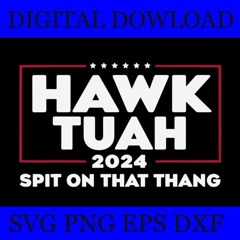 Hawk Tush SVG, Hawk Tuah 24 Spit On That Thang SVG