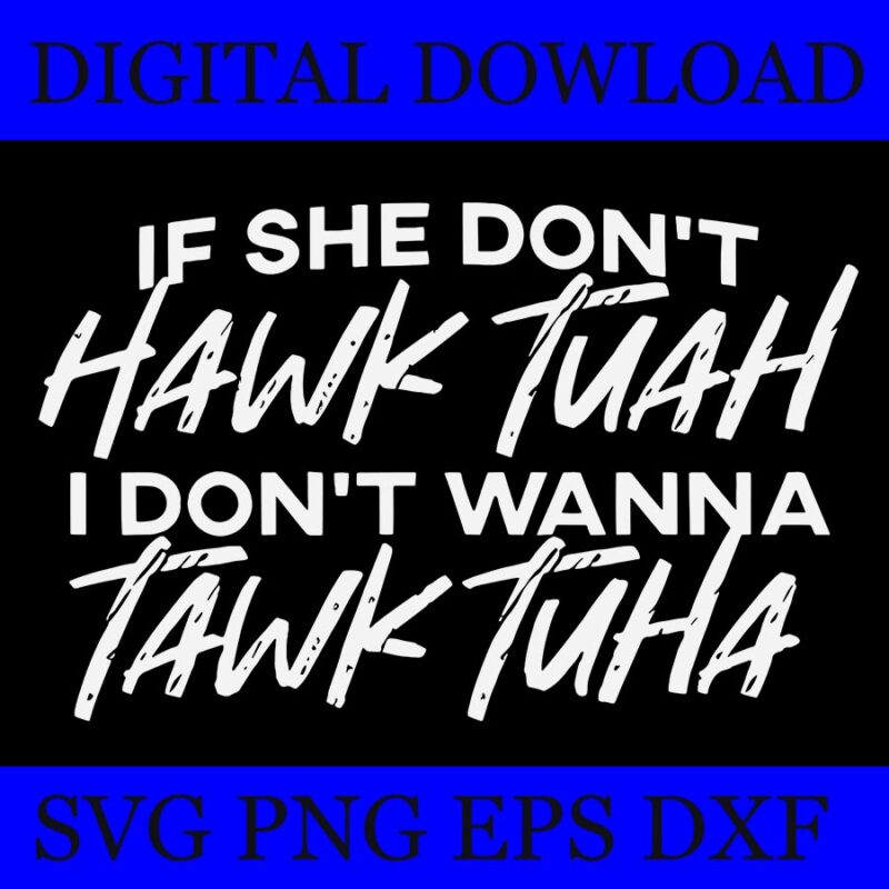 If She Don’t Hawk Tuah I Don’t Wanna Tawk Tuah SVG