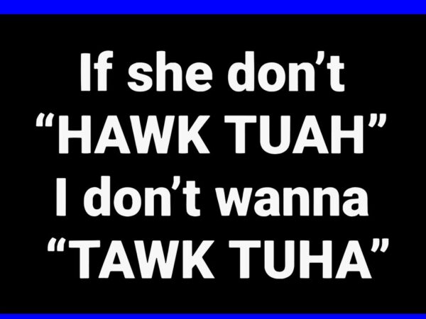 If she don’t hawk tuah i don’t wanna tawk tuah svg t shirt design for sale