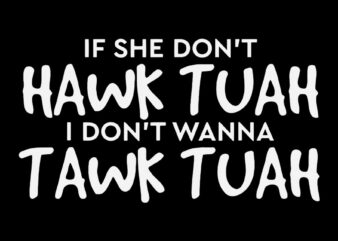 If She Don’t Hawk Tuah I Don’t Wanna Tawk Tuah SVG t shirt design for sale