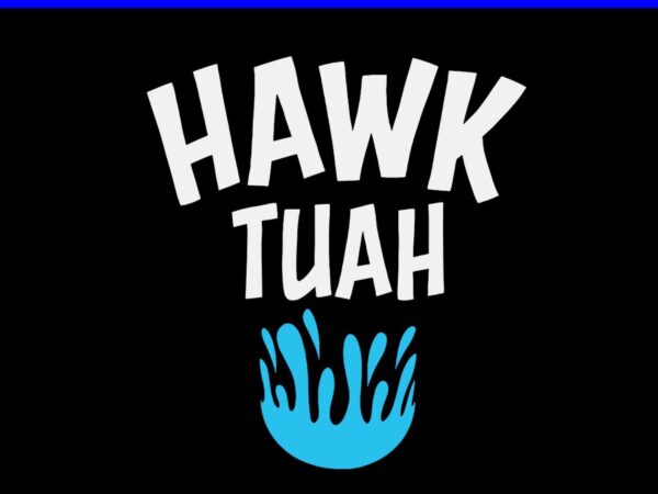 If she don’t hawk tuah i don’t wanna tawk tuah svg t shirt design for sale