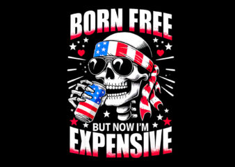 Born Free But Now I’m Expensive Png, Skeleton American Girl USA Png t shirt template