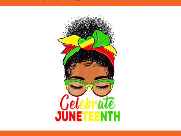 Black women messy bun juneteenth celebrate independence day png t shirt template