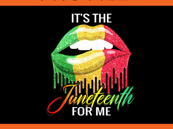 It’s the juneteenth for me lips png, lips juneteenth png t shirt design for sale