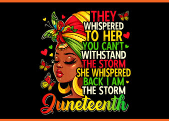 They Whispered To Her You Can’t Withstand The Storm She Whispered Back I Am The Storm Juneteenth PNG t shirt designs for sale