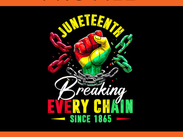 Juneteenth breaking every chain since 1865 png vector clipart