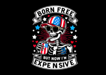 Born Free But Now I’m Expensive PNG, Skeleton 4th Of July Patriotic PNG t shirt template