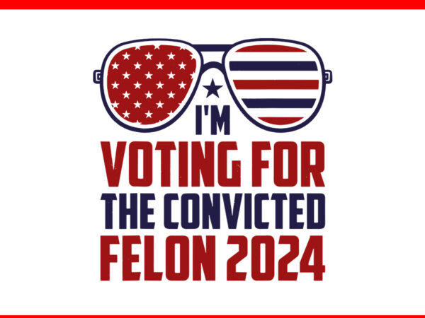 I’m voting convicted felon 2024 svg, trump 2024 convicted felon svg t shirt design for sale