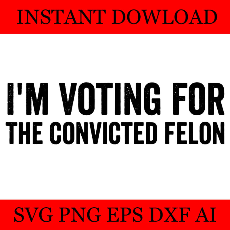 I’m Voting Convicted Felon SVG