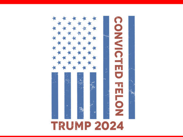 I’m voting convicted felon svg, convicted felon trump 2024 flag svg t shirt design for sale