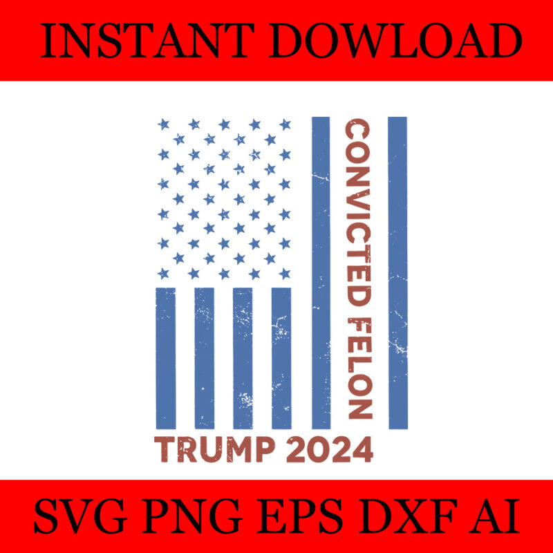 I’m Voting Convicted Felon SVG, Convicted Felon Trump 2024 Flag SVG