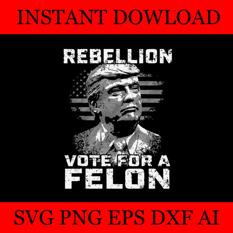 I Am Voting For A Convicted Felon SVG, Rebellion Vote For A Felon Trump SVG