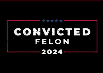 I Am Voting For A Convicted Felon SVG, Vote Felon Trump 2024 SVG