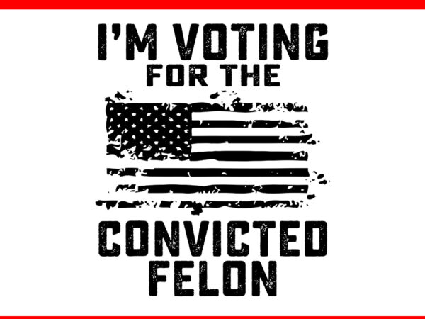 I am voting for a convicted felon flag svg, vote felon trump 2024 svg t shirt design for sale