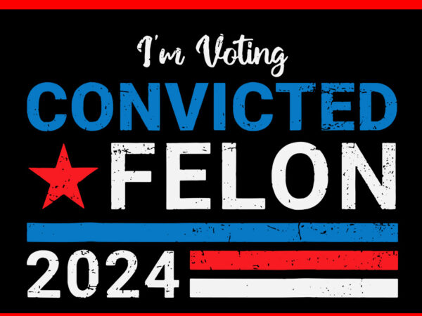 I’m voting for a convicted felon 2024 svg, vote felon trump 2024 svg t shirt design for sale