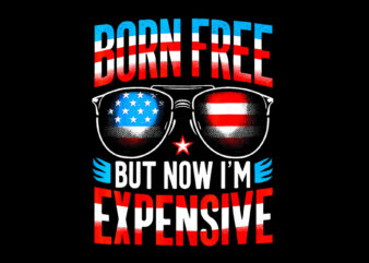 Born Free But Now I’m Expensive PNG, Glasses 4th Of July Patriotic PNG t shirt template