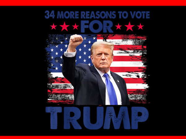 34 more reasons to vote for trump png, convicted felon trump 2024 png