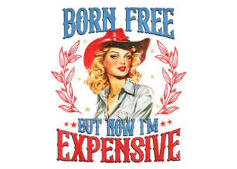 Born Free But Now I’m Expensive PNG, Girl 4th Of July Patriotic PNG t shirt template