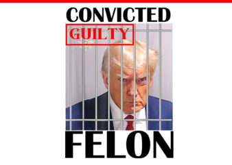 Convicted Guilty Felon Donald Trump PNG t shirt vector file