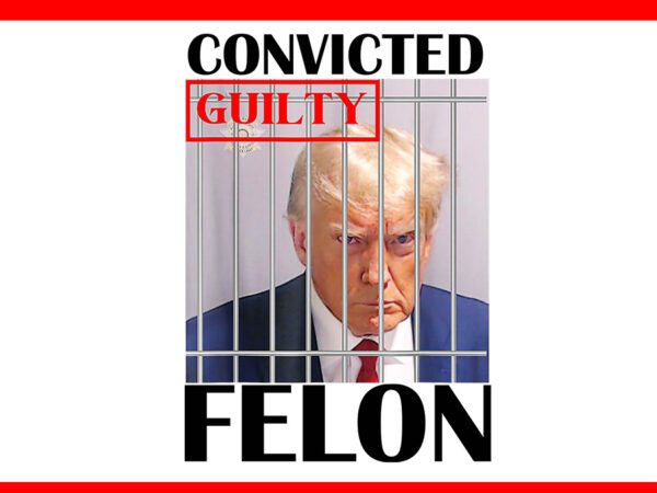 Convicted guilty felon donald trump png t shirt vector file