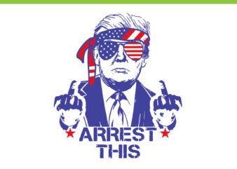 Arrest This Trump SVG, Trump 4th Of July SVG, Trump Convicted Felon SVG t shirt vector